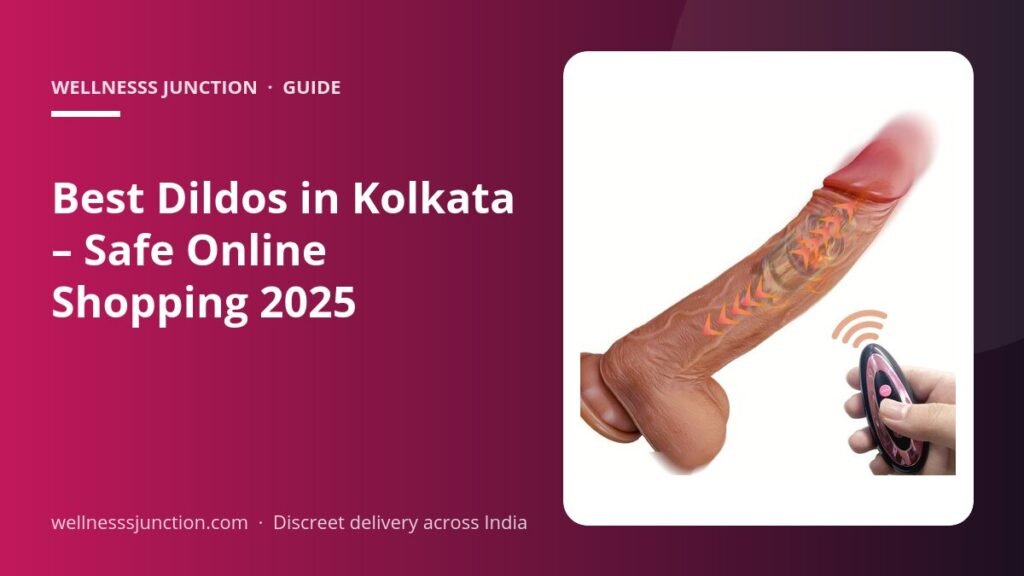 Best Dildos in Kolkata – Safe Online Shopping 2025