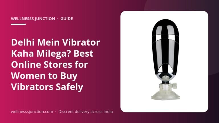 Delhi Mein Vibrator Kaha Milega? Best Online Stores for Women to Buy Vibrators Safely