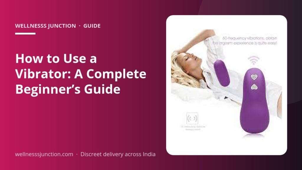 - How to Use a Vibrator: A Complete Beginner’s Guide 8 How to Use a Vibrator: A Complete Beginner’s Guide